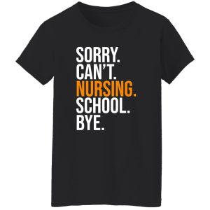 Sorry Can’t Nursing School Bye Gifts for Nurse Shirt