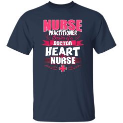 Nurse Practitioner Brains Of A Doctor Heart Of A Nurse Shirt