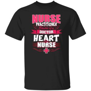 Nurse Practitioner Brains Of A Doctor Heart Of A Nurse Shirt