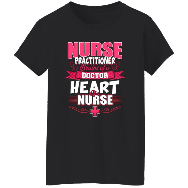 Nurse Practitioner Brains Of A Doctor Heart Of A Nurse Shirt