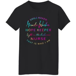 Smile Maker Miracle Worker Hope Keeper Light In The Darkness Nurse That Is Who I Am Shirt