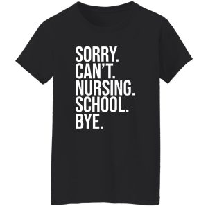 Sorry Can’t Nursing School Bye Gifts for Nurse Students Shirt