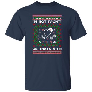 Nurse I’m Not Tachy Ok That’s A Fib Ugly Christmas Shirt