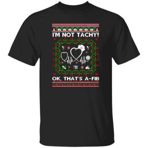 Nurse I’m Not Tachy Ok That’s A Fib Ugly Christmas Shirt