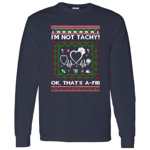 Nurse I’m Not Tachy Ok That’s A Fib Ugly Christmas Shirt