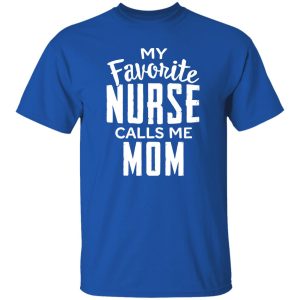 Proud Nurse Mom Shirt, My Favorite Nurse Calls Me Mom Shirt