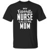 Proud Nurse Mom Shirt, My Favorite Nurse Calls Me Mom Shirt