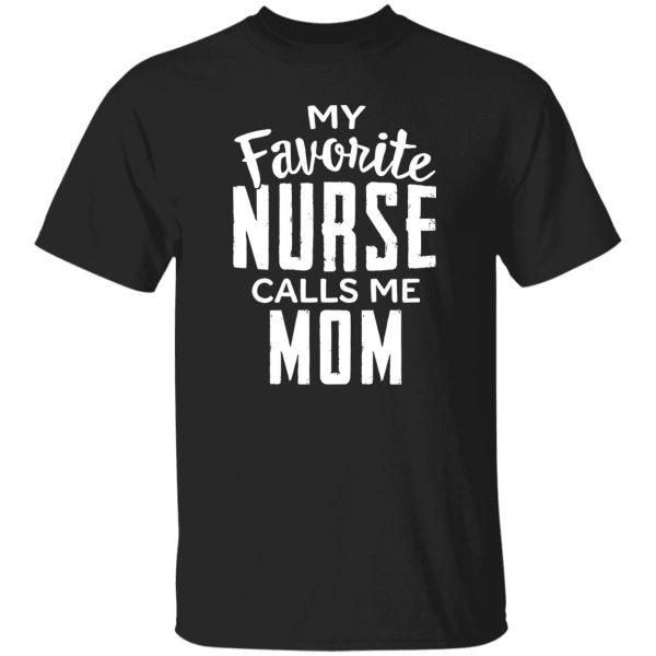 Proud Nurse Mom Shirt, My Favorite Nurse Calls Me Mom Shirt