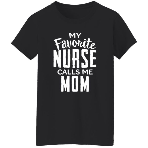 Proud Nurse Mom Shirt, My Favorite Nurse Calls Me Mom Shirt