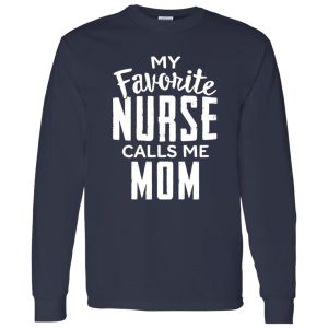 Proud Nurse Mom Shirt, My Favorite Nurse Calls Me Mom Shirt