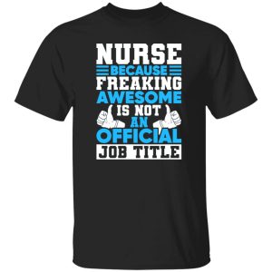 Funny Nurse Shirt, Nurse Because Freaking Awesome Is Not An Official Job Shirt