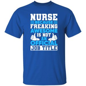 Funny Nurse Shirt, Nurse Because Freaking Awesome Is Not An Official Job Shirt