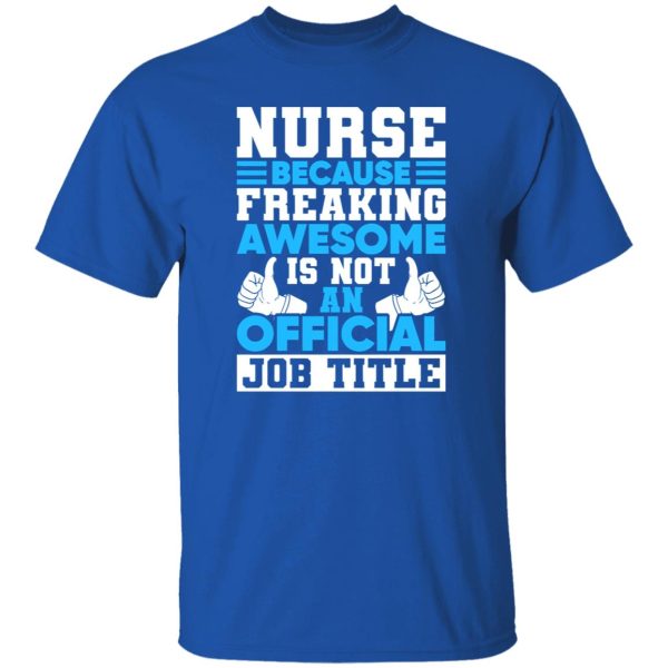 Funny Nurse Shirt, Nurse Because Freaking Awesome Is Not An Official Job Shirt