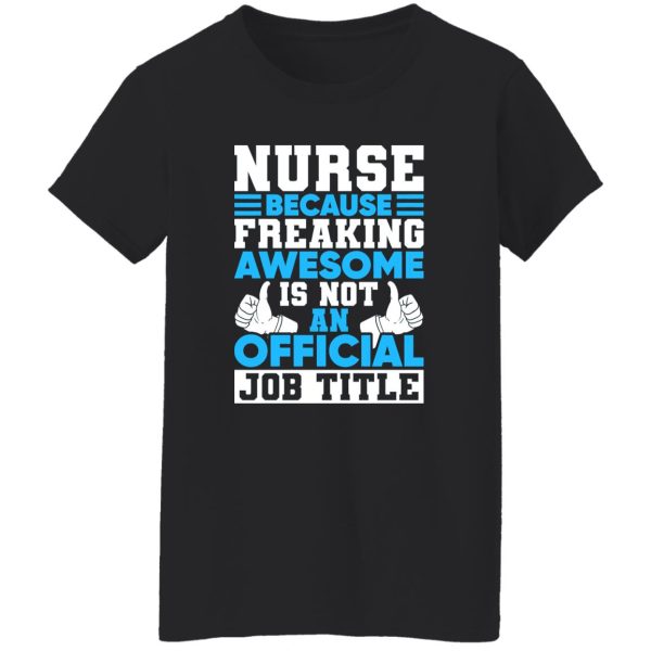 Funny Nurse Shirt, Nurse Because Freaking Awesome Is Not An Official Job Shirt