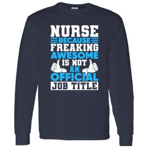 Funny Nurse Shirt, Nurse Because Freaking Awesome Is Not An Official Job Shirt