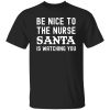 Funny Nurse Christmas Be Nice To The Nurse Santa Is Watching Shirt