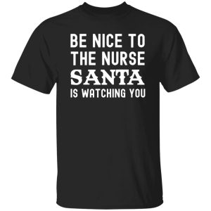 Funny Nurse Christmas Be Nice To The Nurse Santa Is Watching Shirt