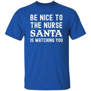 Funny Nurse Christmas Be Nice To The Nurse Santa Is Watching Shirt