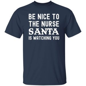 Funny Nurse Christmas Be Nice To The Nurse Santa Is Watching Shirt