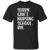 Funny Nursing School Shirt, Sorry Can’t Nursing School Shirt