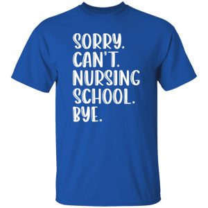 Funny Nursing School Shirt, Sorry Can’t Nursing School Shirt