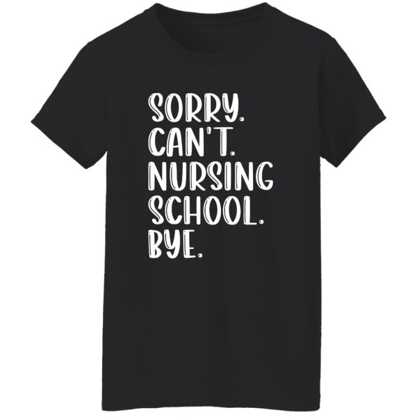 Funny Nursing School Shirt, Sorry Can’t Nursing School Shirt