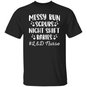 Labor And Delivery L&D Nurse, Messy Bun Scrubs Night Shift Babies Shirt