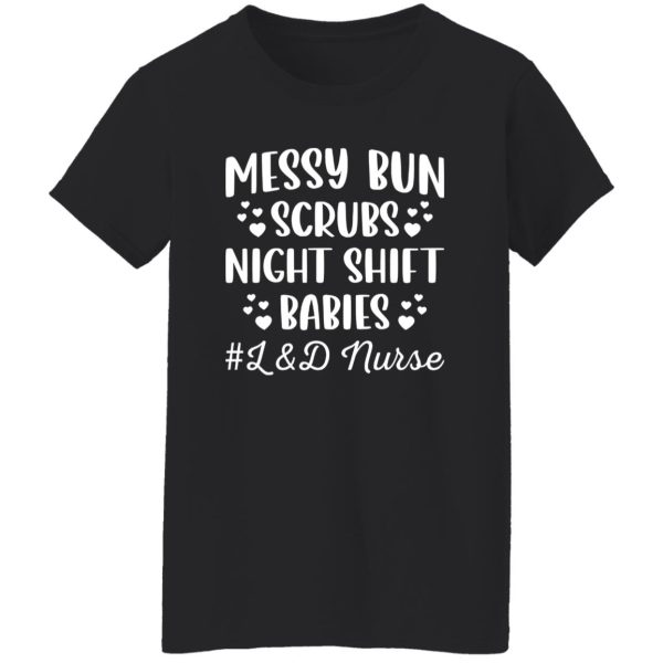 Labor And Delivery L&D Nurse, Messy Bun Scrubs Night Shift Babies Shirt