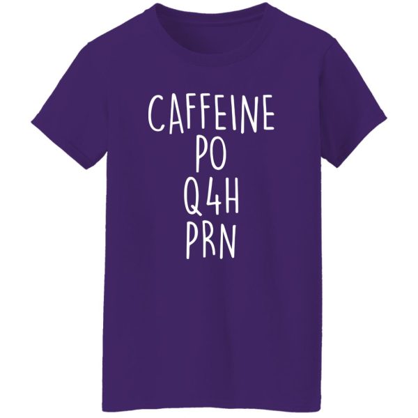 Funny Nurse Shirt, Caffeine PO Q4H PRN Shirt