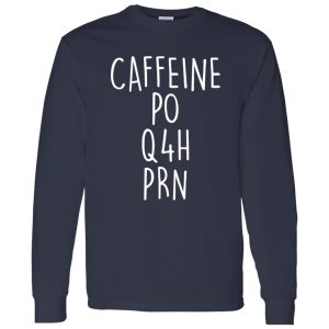 Funny Nurse Shirt, Caffeine PO Q4H PRN Shirt