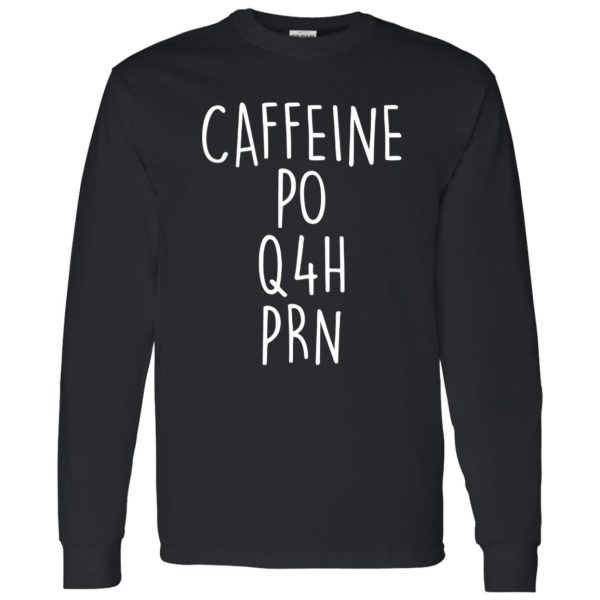 Funny Nurse Shirt, Caffeine PO Q4H PRN Shirt