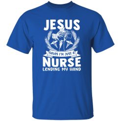 Jesus Saves I’m Just A Nurse Lending My Hand Shirt