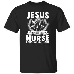 Jesus Saves I’m Just A Nurse Lending My Hand Shirt