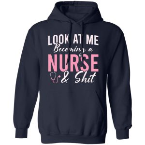 Funny Nurse Shirt, Look At Me Becoming A Nurse & Shit Shirt