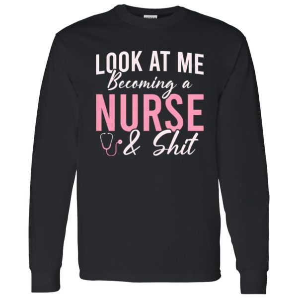 Funny Nurse Shirt, Look At Me Becoming A Nurse & Shit Shirt