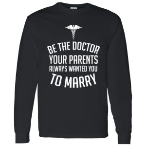 Funny Doctor Shirt, Be The Doctor Your Parents Always Wanted You To Marry Shirt