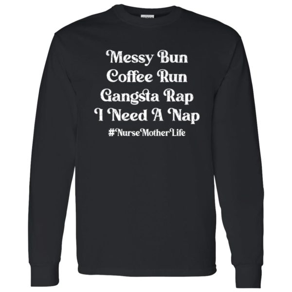 Messy Bun Coffee Run Gangsta Rap I Need A Nap #Nurse Mother Life Shirt