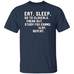 Funny Nursing Student Nurse Shirt, Eat Sleep Go To Clinicals Freak Out Shirt