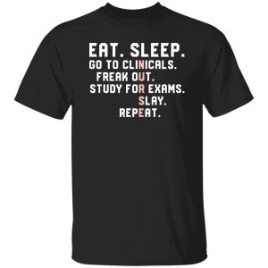 Funny Nursing Student Nurse Shirt, Eat Sleep Go To Clinicals Freak Out Shirt