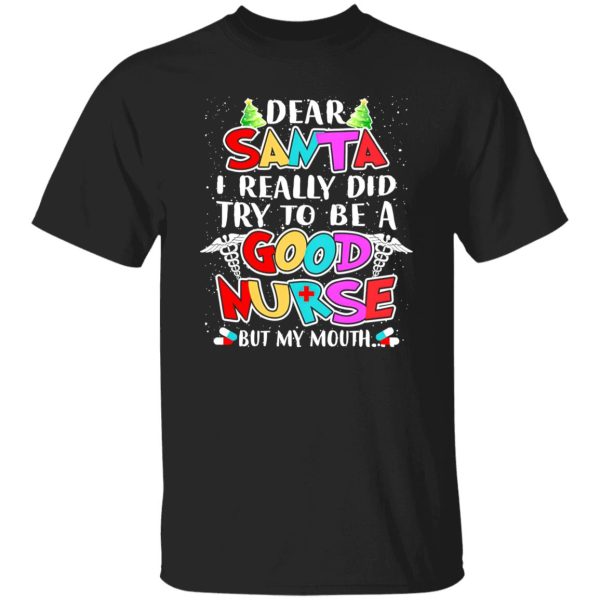 Dear Santa I Really Did Try To Be A Good Nurse But My Mouth Shirt