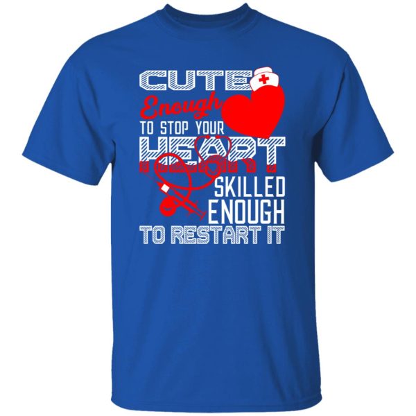 Cute Enough To Stop Your Heart Skilled Enough To Restart It Nurse Shirt