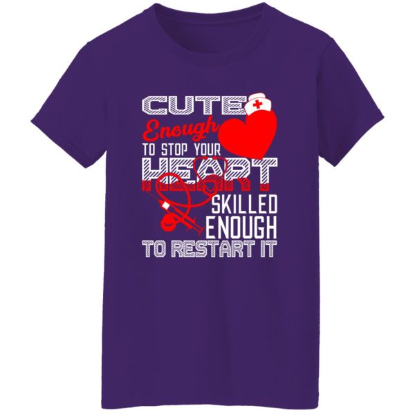 Cute Enough To Stop Your Heart Skilled Enough To Restart It Nurse Shirt