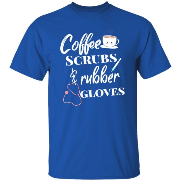 Coffee Scrubs And Rubber Gloves Nurse Life Shirt