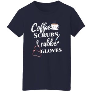 Coffee Scrubs And Rubber Gloves Nurse Life Shirt