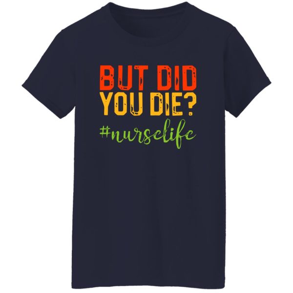 But Did You Die Nurse Life Shirt