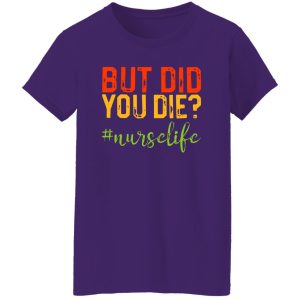 But Did You Die Nurse Life Shirt