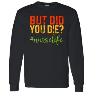 But Did You Die Nurse Life Shirt