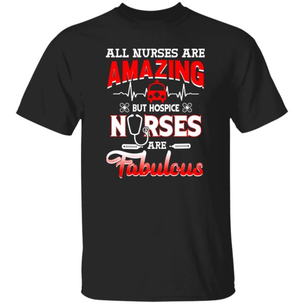 All Nurses Are Amazing But Hospice Nurses Are Fabulous Shirt