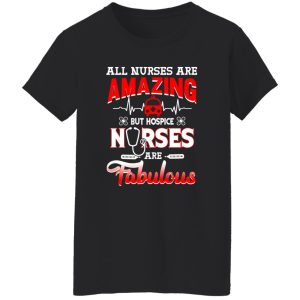 All Nurses Are Amazing But Hospice Nurses Are Fabulous Shirt