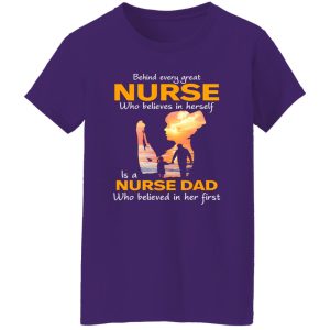 Behind Every Great Nurse Who Believes In Herself Is A Nurse Dad Shirt